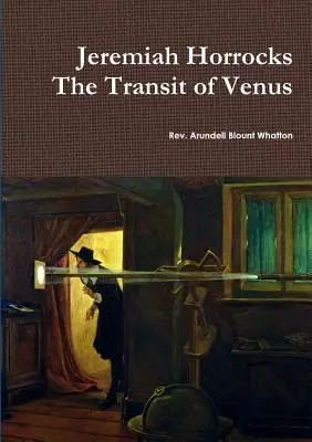 Jeremiah Horrocks A Vénusz átvonulása - Jeremiah Horrocks The Transit of Venus