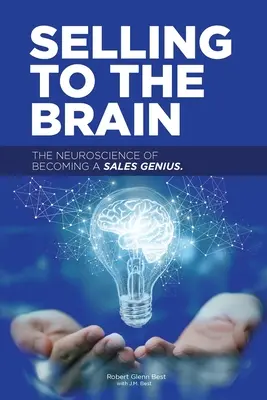 Az agynak való eladás: Az értékesítési zsenivé válás idegtudománya - Selling to the Brain: The Neuroscience of Becoming a Sales Genius