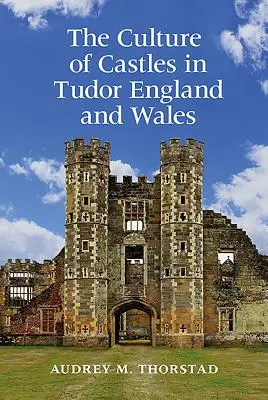 A kastélyok kultúrája a Tudor-korabeli Angliában és Walesben - The Culture of Castles in Tudor England and Wales