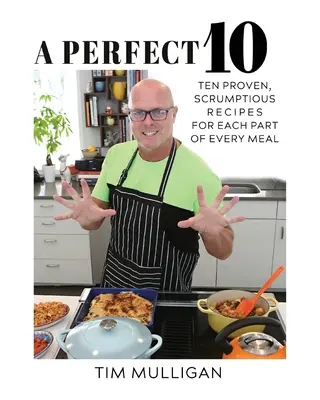 Tökéletes 10: Tíz bevált, ínycsiklandó recept minden étkezés minden részéhez - A Perfect 10: Ten Proven, Scrumptious Recipes for Each Part of Every Meal