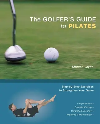 The Golfer's Guide to Pilates: Lépésről lépésre végzett gyakorlatok a játék megerősítéséhez - The Golfer's Guide to Pilates: Step-By-Step Exercises to Strengthen Your Game