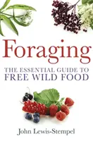 Gyűjtögetés - Gyakorlati útmutató a szabad vadon élő ételek felkutatásához és elkészítéséhez - Foraging - A practical guide to finding and preparing free wild food