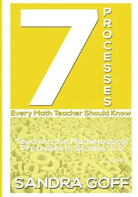 7 folyamat, amelyet minden matektanárnak ismernie kell: A matematikai folyamatok tanítása 3-5. osztályban - 7 Processes Every Math Teacher Should Know: Teaching the Mathematical Processes in Grades 3-5