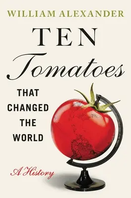 Tíz paradicsom, amely megváltoztatta a világot: A History - Ten Tomatoes That Changed the World: A History