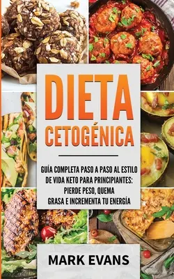 Dieta Cetognica: Gua completa paso a paso al estilo de vida keto para principiantes - pierde peso, quema grasa e incrementa tu energa