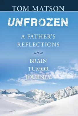 Unfrozen: Egy apa gondolatai az agydaganatos utazásról - Unfrozen: A Father's Reflections on a Brain Tumor Journey