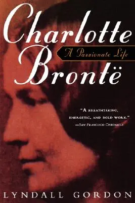 Charlotte Bronte, egy szenvedélyes élet - Charlotte Bronte, a Passionate Life