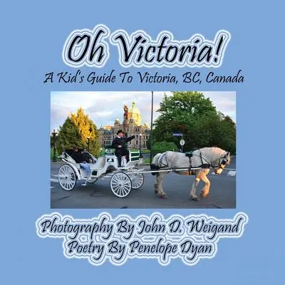 Ó, Victoria! egy gyerek útikönyv Victoria, Bc. Kanada - Oh Victoria! a Kid's Guide to Victoria, Bc. Canada