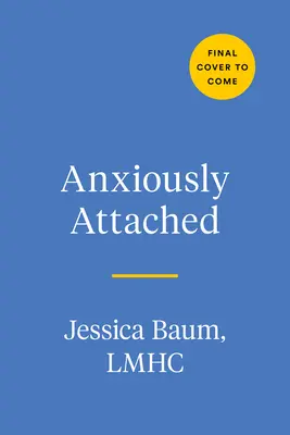 Anxiously Attached (Szorongva kötődve): Biztonságosabbá válni az életben és a szerelemben - Anxiously Attached: Becoming More Secure in Life and Love