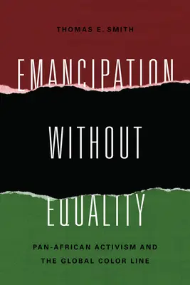 Emancipáció egyenlőség nélkül: A pánafrikai aktivizmus és a globális színvonal - Emancipation without Equality: Pan-African Activism and the Global Color Line