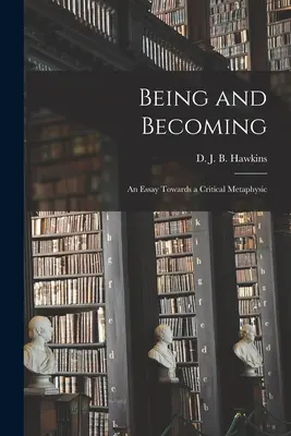 Lenni és lenni; egy esszé egy kritikai metafizika felé (Hawkins D. J. B. (Denis John Bernard)) - Being and Becoming; an Essay Towards a Critical Metaphysic (Hawkins D. J. B. (Denis John Bernard))