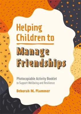 Segítünk a gyerekeknek a barátságok kezelésében: Fénymásolható tevékenységfüzet a jólét és a rugalmasság támogatására - Helping Children to Manage Friendships: Photocopiable Activity Booklet to Support Wellbeing and Resilience