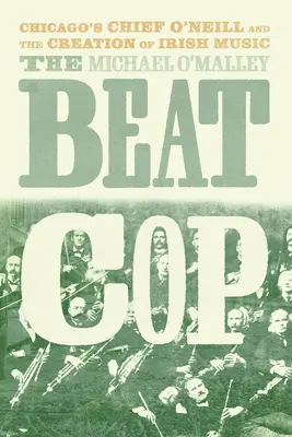 A verőzsaru: Chicago rendőrfőnöke, O'Neill és az ír zene megteremtése - The Beat Cop: Chicago's Chief O'Neill and the Creation of Irish Music