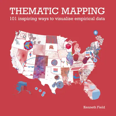 Tematikus térképezés: 101 inspiráló mód az empirikus adatok vizualizálására - Thematic Mapping: 101 Inspiring Ways to Visualise Empirical Data