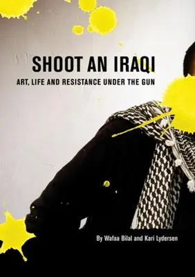 Lőj le egy irakit! Művészet, élet és ellenállás a fegyver alatt - Shoot an Iraqi: Art, Life and Resistance Under the Gun