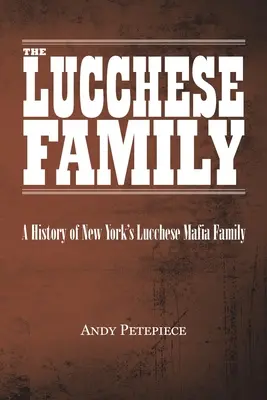 A Lucchese család: A New York-i Lucchese maffiacsalád története - The Lucchese Family: A History of New York's Lucchese Mafia Family