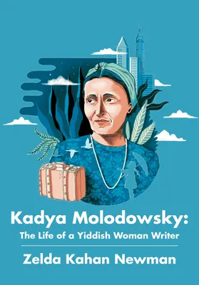 Kadya Molodowsky: Egy jiddis írónő élete - Kadya Molodowsky: The Life of a Yiddish Woman Writer
