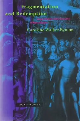 Töredezettség és megváltás: Esszék a nemekről és az emberi testről a középkori vallásban - Fragmentation and Redemption: Essays on Gender and the Human Body in Medieval Religion