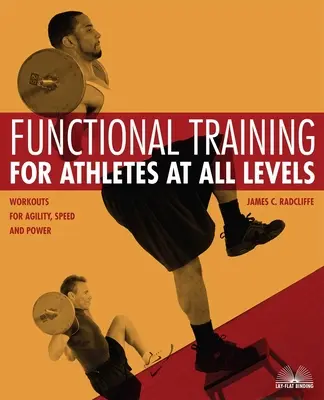 Funkcionális edzés minden szintű sportolónak: Gyorsasági, gyorsasági és erőnléti edzések - Functional Training for Athletes at All Levels: Workouts for Agility, Speed and Power