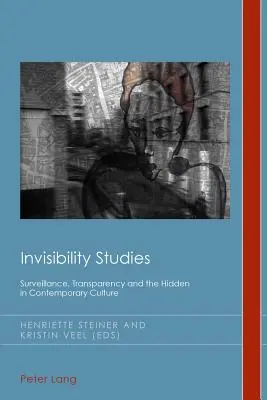 Láthatatlansági tanulmányok; Felügyelet, átláthatóság és a rejtőzködés a kortárs kultúrában - Invisibility Studies; Surveillance, Transparency and the Hidden in Contemporary Culture