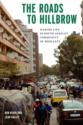 Az utak Hillbrow felé: Életet teremteni a dél-afrikai migránsok közösségében - The Roads to Hillbrow: Making Life in South Africa's Community of Migrants