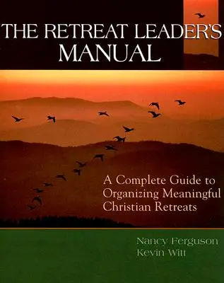 Az elvonulás vezetőjének útmutatója: Teljes útmutató az értelmes keresztény lelkigyakorlatok szervezéséhez - The Retreat Leader's Guide: A Complete Guide to Organizing Meaningful Christian Retreats