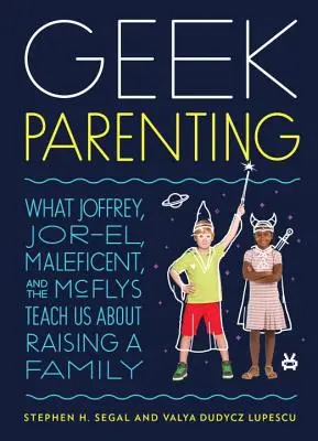 Geek Parenting: Amit Joffrey, Jor-El, Maleficent és a McFly-k tanítanak nekünk a családnevelésről - Geek Parenting: What Joffrey, Jor-El, Maleficent, and the McFlys Teach Us about Raising a Family