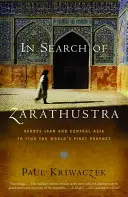 Zarathustra keresése: Iránon és Közép-Ázsián át a világ első prófétájának felkutatására - In Search of Zarathustra: Across Iran and Central Asia to Find the World's First Prophet