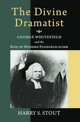 Az isteni drámaíró: George Whitefield és a modern evangélikusság felemelkedése - The Divine Dramatist: George Whitefield and the Rise of Modern Evangelicalism