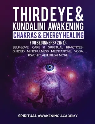 Harmadik szem és Kundalini ébredés + csakrák és energiagyógyítás kezdőknek (2 az 1-ben): Önszeretet, gondoskodás és spirituális gyakorlatok- Vezetett Mindfulness meditáció - Third Eye & Kundalini Awakening + Chakras & Energy Healing For Beginners (2 in 1): Self-Love, Care & Spiritual Practices- Guided Mindfulness Meditatio