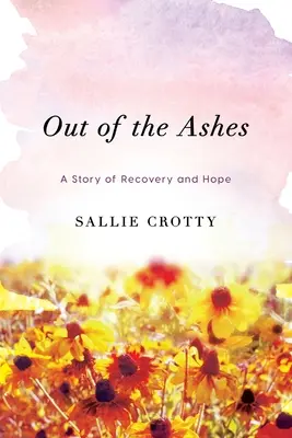 Ki a hamvaiból: A felépülés és a remény története - Out of the Ashes: A Story of Recovery and Hope