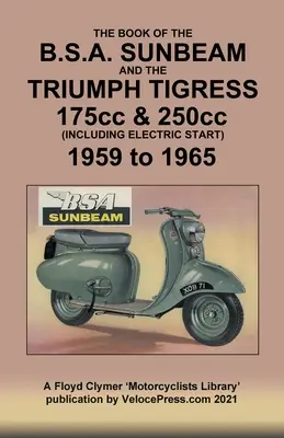 A BSA SUNBEAM & TRIUMPH TIGRESS 175ccm & 250ccm SCOOTEREK KÖNYVE 1959-től 1965-ig. - BOOK OF THE BSA SUNBEAM & TRIUMPH TIGRESS 175cc & 250cc SCOOTERS 1959 TO 1965