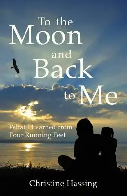 A Holdig és vissza... hozzám: Amit négy futó lábtól tanultam - To the Moon and Back...to Me: What I Learned from Four Running Feet