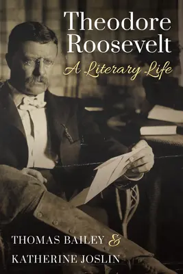 Theodore Roosevelt: Roosevelt Roosevelt: Egy irodalmi élet - Theodore Roosevelt: A Literary Life