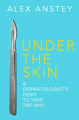 A bőr alatt - Egy bőrgyógyász harca az NHS megmentéséért - Under the Skin - A Dermatologist's Fight to Save the NHS