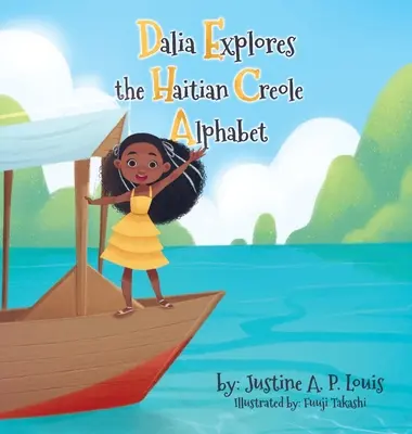 Dalia felfedezi a haiti kreol ábécét: Kétnyelvű ábécéskönyv gyerekeknek - Dalia Explores the Haitian Creole Alphabet: A Bilingual Alphabet Book for Kids