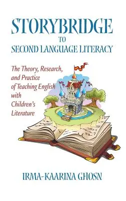 Storybridge to Second Language Literacy: The Theory, Research and Practice of Teaching English with Children's Literature (Hc)