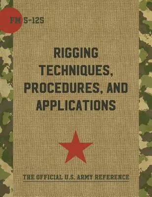 Army Field Manual FM 5-125 (Rigging Techniques, Procedures and Applications (Felszerelési technikák, eljárások és alkalmazások)) - Army Field Manual FM 5-125 (Rigging Techniques, Procedures and Applications)