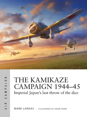 A kamikaze-hadjárat 1944-45: Japán utolsó kockadobása - The Kamikaze Campaign 1944-45: Imperial Japan's Last Throw of the Dice