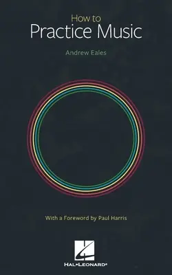 Hogyan gyakoroljuk a zenét by Andrew Eales with a Foreword by Paul Harris - How to Practice Music by Andrew Eales with a Foreword by Paul Harris