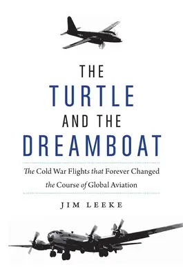 A teknős és az álomhajó: A hidegháborús repülések, amelyek örökre megváltoztatták a globális repülés menetét - The Turtle and the Dreamboat: The Cold War Flights That Forever Changed the Course of Global Aviation