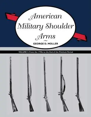 Amerikai katonai vállfegyverek, II. kötet: Az 1790-es évektől a sörétes puskaporos fegyverek korszakának végéig - American Military Shoulder Arms, Volume II: From the 1790s to the End of the Flintlock Period