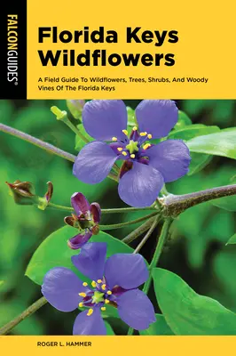 A Florida Keys vadvirágai: A Field Guide to the Wildflowers, Trees, Shrubs, and Woody Vines of the Region - Wildflowers of the Florida Keys: A Field Guide to the Wildflowers, Trees, Shrubs, and Woody Vines of the Region