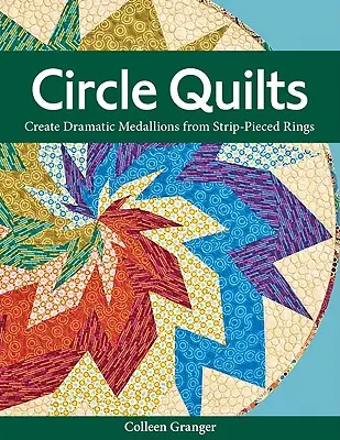 Circle Quilts-Print-on-Demand-Edition: Create Dramatic Medallions from Strip-Pieced Rings (Drámai medalionok készítése csíkszaggatott gyűrűkből) - Circle Quilts-Print-on-Demand-Edition: Create Dramatic Medallions from Strip-Pieced Rings