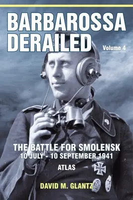 Barbarossa kisiklott: A szmolenszki csata 1941. július 10-10. szeptember: 4. kötet - Atlasz - Barbarossa Derailed: The Battle for Smolensk 10 July-10 September 1941: Volume 4 - Atlas