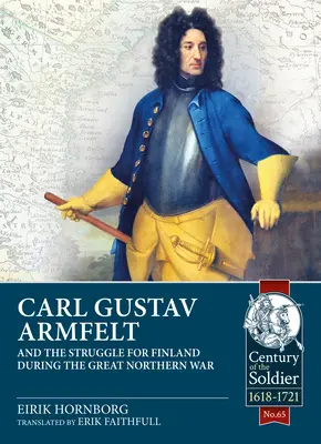 Carl Gustav Armfelt és a Finnországért folytatott küzdelem az északi háborúban - Carl Gustav Armfelt and the Struggle for Finland During the Great Northern War