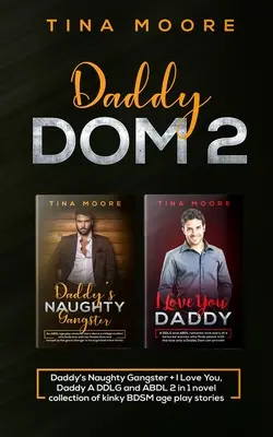 Daddy Dom 2: Daddy's Naughty Gangster + I Love You, Daddy Egy DDLG és ABDL 2 az 1-ben regénygyűjtemény perverz BDSM korhatáros történetekkel. - Daddy Dom 2: Daddy's Naughty Gangster + I Love You, Daddy A DDLG and ABDL 2 in 1 novel collection of kinky BDSM age play stories