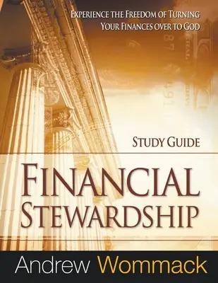 Pénzügyi gondoskodás tanulmányi útmutató: Tapasztald meg a szabadságot, amikor átadod a pénzügyeidet Istennek - Financial Stewardship Study Guide: Experience the Freedom of Turning Your Finances Over to God