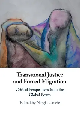 Átmeneti igazságszolgáltatás és kényszermigráció: Kritikus nézőpontok a globális délről - Transitional Justice and Forced Migration: Critical Perspectives from the Global South