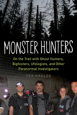 Szörnyvadászok: Szellemvadászok, Bigfoot-vadászok, ufológusok és más paranormális nyomozók nyomában - Monster Hunters: On the Trail with Ghost Hunters, Bigfooters, Ufologists, and Other Paranormal Investigators